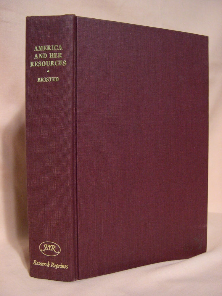 Item #40237 AMERICA AND HER RESOURCES; OR A VIEW OF THE AGRICULTURAL, COMMERCIAL, MANUFACTURING, FINANCIAL, POLITICAL, LITERARY, MORAL AND RELIGIOUS CAPACITY AND CHARACTER OF THE AMERICAN PEOPLE. John Bristed.