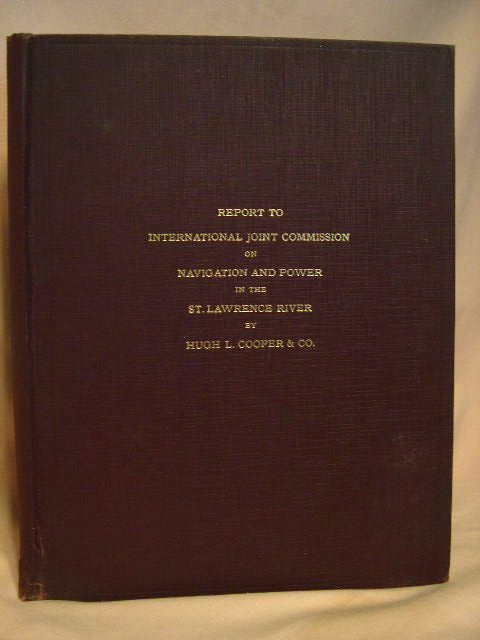 Item #40351 REPORT TO INTERNATIONAL JOINT COMMISSION ON NAVIGATION AND POWER IN THE ST. LAWRENCE RIVER. Hugh L. Cooper, and Co.