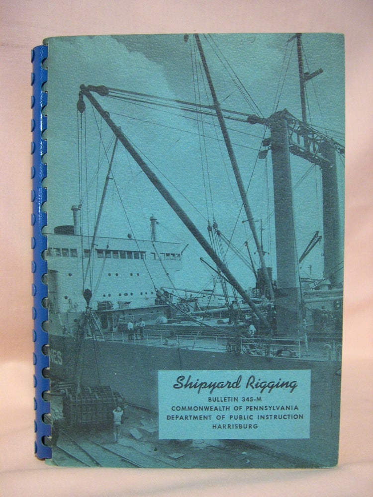 Item #40358 SHIPYARD RIGGING (A MANUAL OF INSTRUCTION FOR BEGINNING AND ADVANCED TRAINING) BULLETIN 345-M
