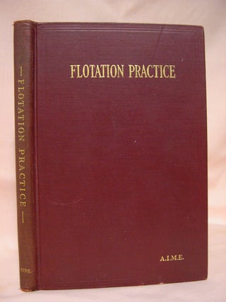 Item #40573 FLOTATION PRACTICE; PAPERS AND DISCUSSIONS PRESENTED AT MEETINGS HELD AT SALT LAKE...
