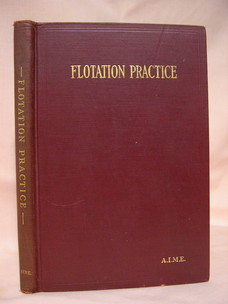 Item #40573 FLOTATION PRACTICE; PAPERS AND DISCUSSIONS PRESENTED AT MEETINGS HELD AT SALT LAKE CITY, AUGUST, 1927, AND NEW YORK, FEBRUARY 1928