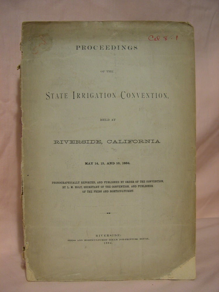 Item #40576 PROCEEDINGS OF THE STATE IRRIGATION CONVENTION, HELD AT RIVERSIDE, CALIFORNIA, MAY 14, 15, AND 16, 1884