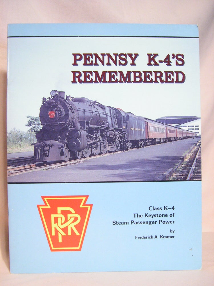 Item #40766 PENNSY K-4'S REMEMBERED; CLASS K-4, THE KEYSTONE OF STEAM PASSENGER POWER. Frederick A. Kramer.