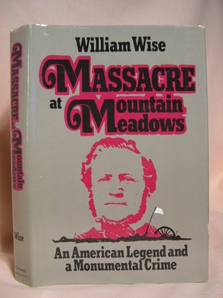 Item #40797 MASSACRE AT MOUNTAIN MEADOWS: AN AMERICAN LEGEND AND A MONUMENTAL CRIME. William Wise