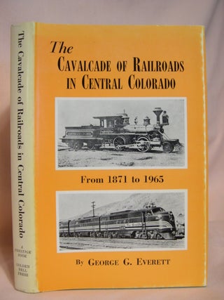 Item #41141 THE CAVALCADE OF RAILROADS IN CENTRAL COLORADO. George G. Everett