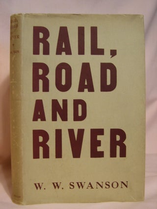 Item #41152 RAIL, ROAD AND RIVER. W. W. Swanson, Ph D