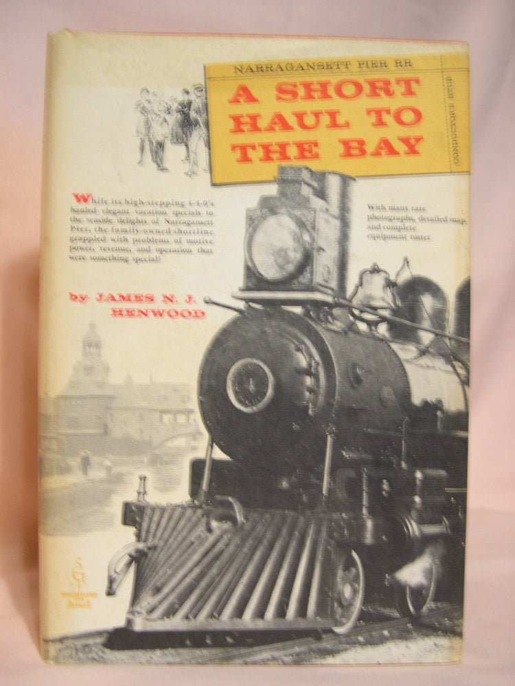 Item #41161 A SHORT HAUL TO THE BAY; A HISTORY OF THE NARRAGANSETT PIER RAILROAD. James N. J. Henwood.