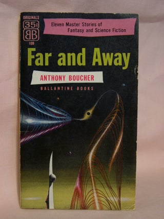 Item #41739 FAR AND AWAY; ELEVEN FANTASY AND SCIENCE-FICTION STORIES. Anthony Boucher