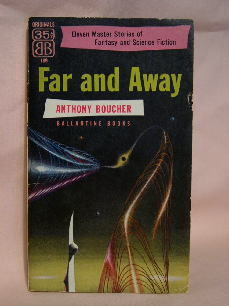 Item #41739 FAR AND AWAY; ELEVEN FANTASY AND SCIENCE-FICTION STORIES. Anthony Boucher.
