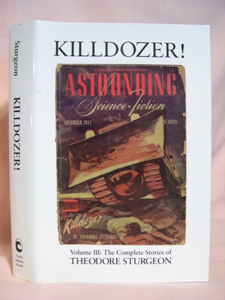 Item #41850 KILLDOZER!: VOLUME III; THE COMPLETE STORIES OF THEODORE STURGEON. Theodore Sturgeon,...
