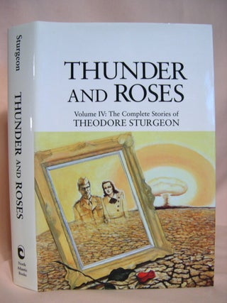 Item #41851 THUNDER AND ROSES: VOLUME IV; THE COMPLETE STORIES OF THEODORE STURGEON. Theodore...