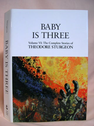 Item #41853 BABY IS THREE: VOLUME VI; THE COMPLETE STORIES OF THEODORE STURGEON. Theodore...