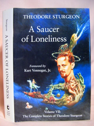 Item #41854 A SAUCER OF LONELINESS: VOLUME VII; THE COMPLETE STORIES OF THEODORE STURGEON....