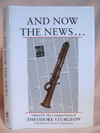 Item #41856 AND NOW THE NEWS...: VOLUME IX; THE COMPLETE STORIES OF THEODORE STURGEON. Theodore...