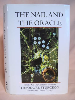 Item #41858 THE NAIL AND THE ORACLE: VOLUME XI; THE COMPLETE STORIES OF THEODORE STURGEON....