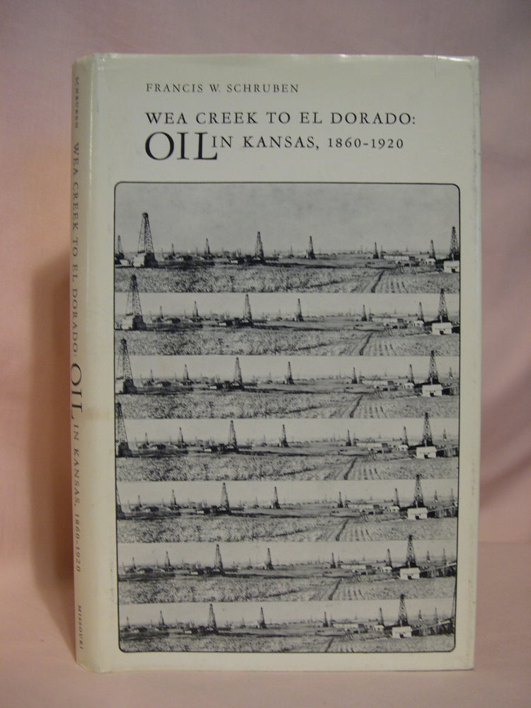 Item #41984 WEA CREEK TO ELDORADO; OIL IN KANSAS, 1860-1920. Francis W. Schruben.