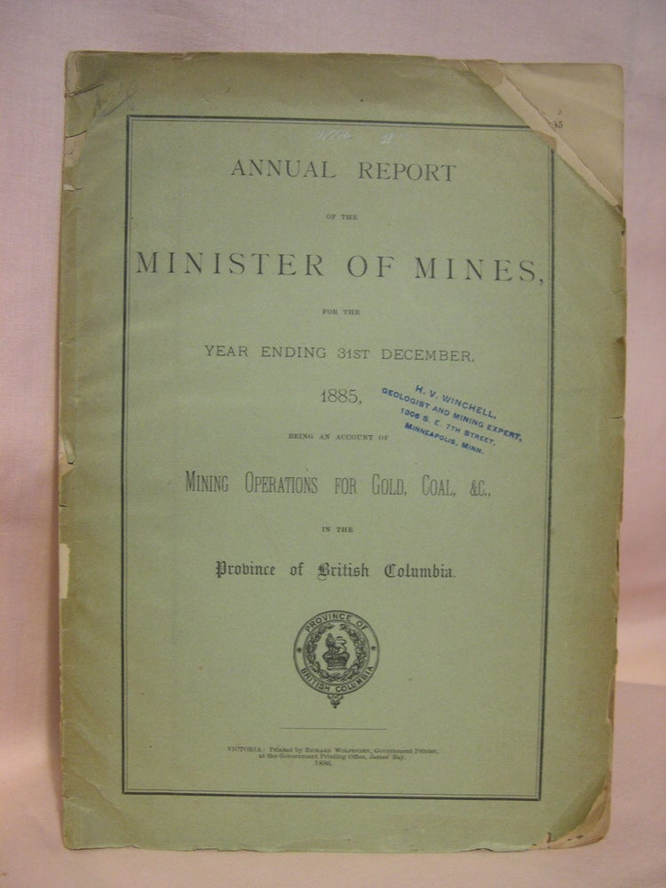 Item #41996 ANNUAL REPORT OF THE MINISTER OF MINES FOR THE YEAR ENDING 31ST DECEMBER 1885, BEING AN ACCOUNT OF MINING OPERATIONS FOR GOLD, COAL, &C., IN THE PROVINCE OF BRITISH COLUMBIA