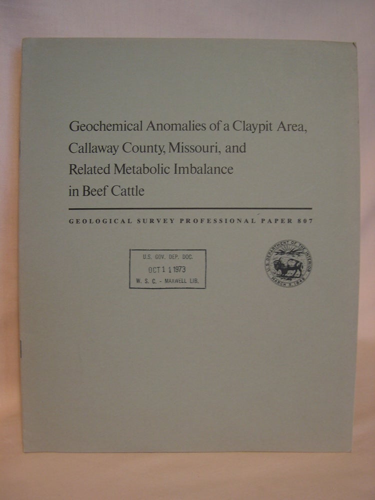 Item #42051 GEOCHEMICAL ANOMALIES OF A CLAYPIT AREA, CALLAWY COUNTY, MISSOURI, AND RELATED METABOLIC IMBALANCE IN BEEF CATTLE: GEOLOGICAL SURVEY PROFESSIONAL PAPER 807, 1973. Richard J. Ebens, Arthur A. Case, G. L. Feder, James A. Erdman, Lloyd A. Selby.