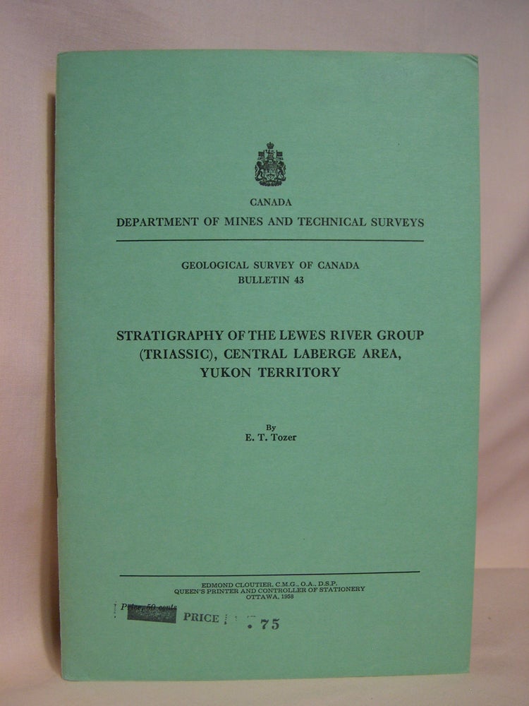Item #42061 STRATIGRAPHY OF THE LEWES RIVER GROUP (TRIASSIC), CENTRAL LABERGE AREA, YUKON TERRITORY: GEOLOGICAL SURVEY OF CANADA BULLETIN 43. E. T. Tozer.