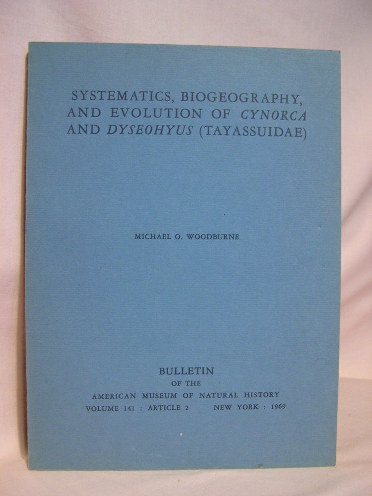 Item #42066 SYSTEMATICS, BIOGEOGRAPHY, AND EVOLUTION OF CYNORCA AND DYSEOHYUS (TAYASSUIDAE): BULLETIN OF THE AMERICAN MUSEUM OF NATURAL HISTORY, VOLUME 141, ARTICLE 2, PAGES 271-356, MAY 16, 1969. Michael O. Woodburne.