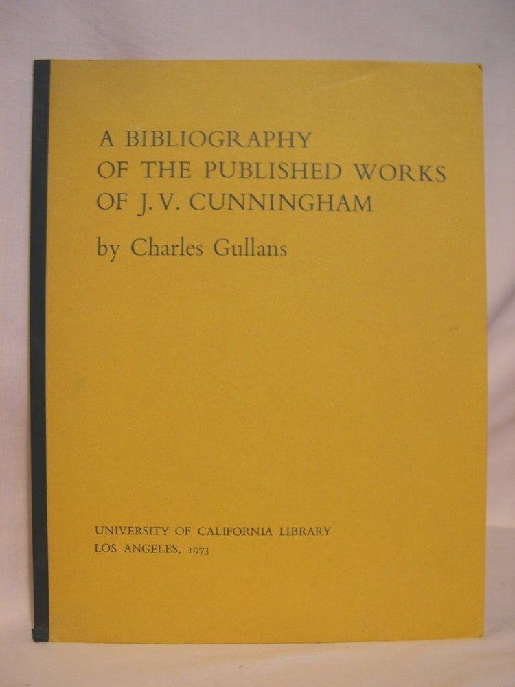 Item #42067 A BIBLIOGRAPHY OF THE PUBLISHED WORKS OF J.V. CUNNINGHAM. Charles Gullans.