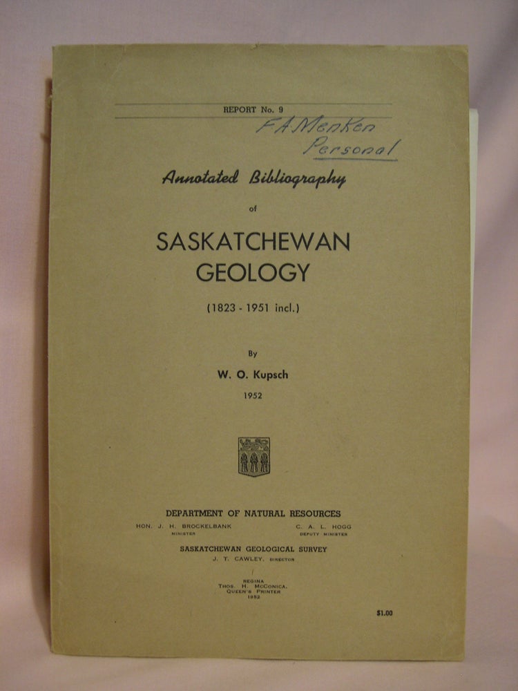 Item #42070 ANNOTATED BIBLIOGRAPHY OF SASKATCHEWAN GEOLOGY (1823-1951 INCL.), REPORT NO. 9. W. O. Kupsch.