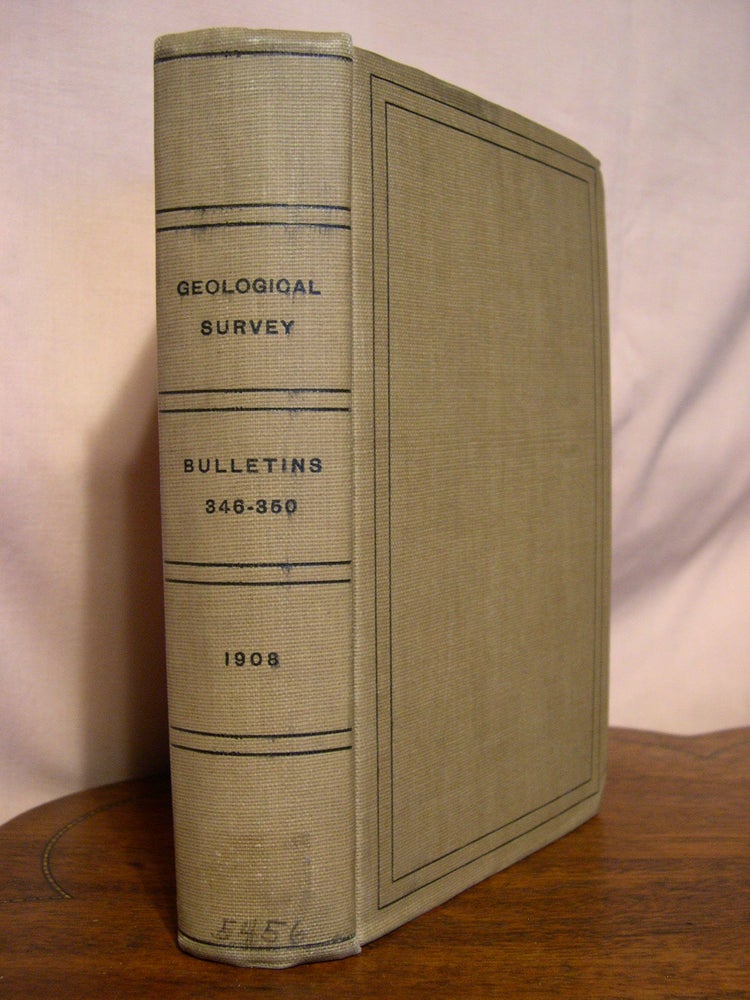 Item #42171 UNITED STATES GEOLOGICAL SURVEY BULLETIN NOS. 346-350, 1908. W. T. Griswold, Fred Eugene Wright, Ralph W. Stone Charles Will Wright, Hoyt S. Gale, William Clifton Phalen.