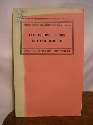 Item #42219 CLOUDBURST FLOODS IN UTAH, 1850-1938; GEOLOGICAL SURVEY WATER-SUPPLY PAPER 994. Ralf...