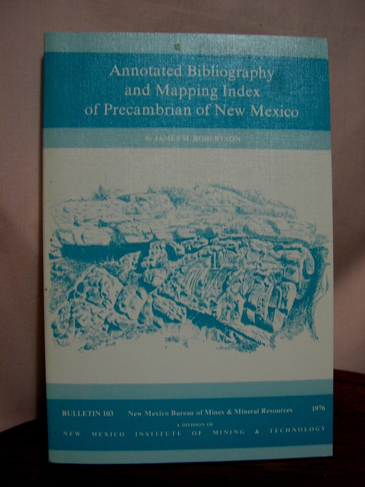 Item #42243 ANNOTATED BIBLIOGRAPHY AND MAPPING INDEX OF PRECAMBRIAN OF NEW MEXICO; BULLETIN 103. James M. Robertson.