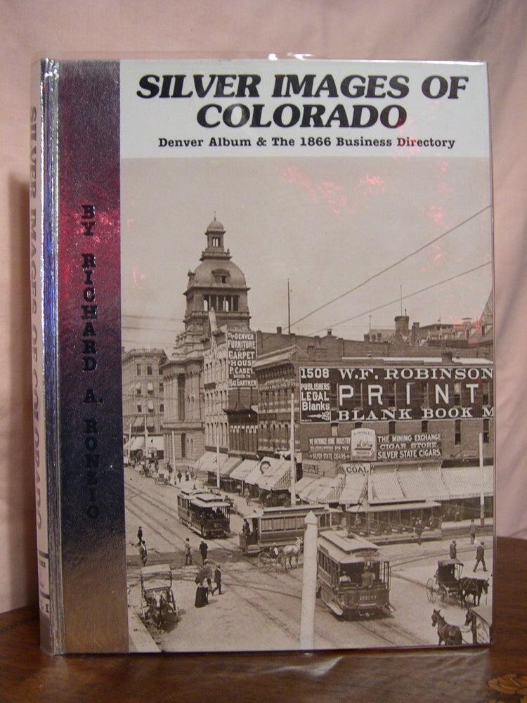 Item #42297 SILVER IMAGES OF COLORADO: DENVER ALBUM & THE 1866 BUSINESS DIRECTORY, VOLUME I. Richard A. Ronzio.