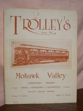 Item #42308 TROLLEYS DOWN THE MOHAWK VALLEY. William R. Gordon, Robert D. Mowers