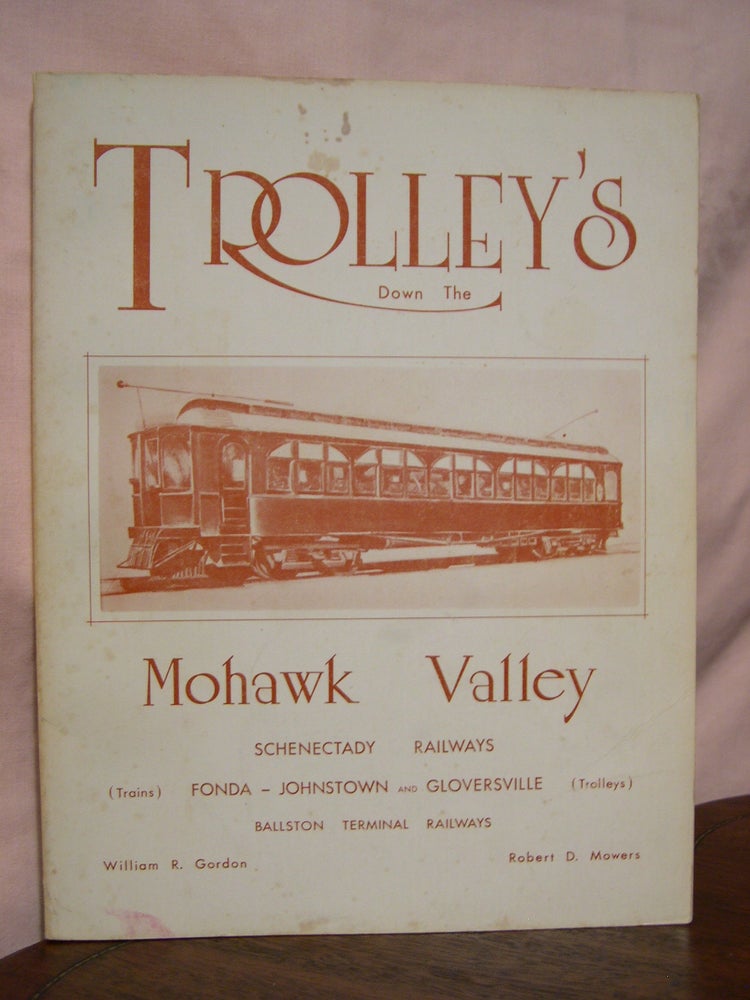 Item #42308 TROLLEYS DOWN THE MOHAWK VALLEY. William R. Gordon, Robert D. Mowers.