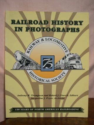 Item #42381 RAILROAD HISTORY IN PHOTOGRAPHS; 150 YEARS OF NORTH AMERICAN RAILROADING. Anthony W....