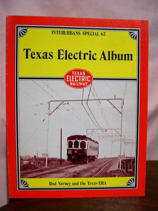 Item #42396 TEXAS ELECTRIC ALBUM: INTERURBANS SPECIAL 62. Rod Varney, the Texas ERA