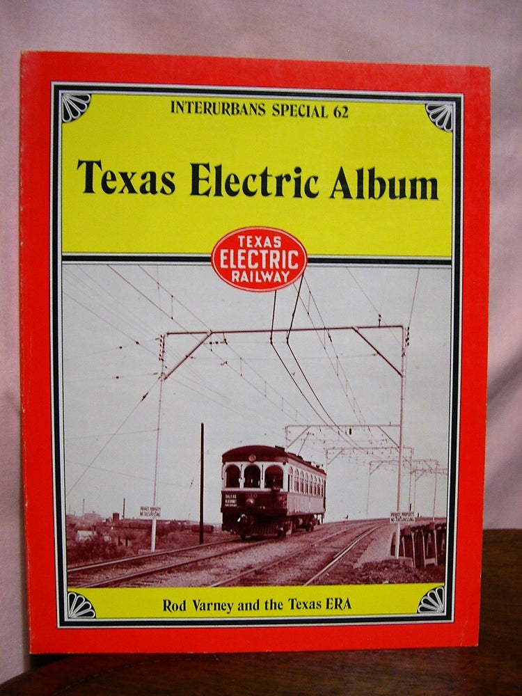 Item #42396 TEXAS ELECTRIC ALBUM: INTERURBANS SPECIAL 62. Rod Varney, the Texas ERA.