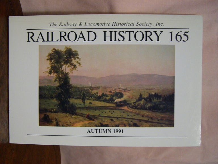 Item #42437 THE RAILWAY AND LOCOMOTIVE HISTORICAL SOCIETY, RAILROAD HISTORY 165, AUTUMN 1991. H. Roger Grant.