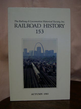 Item #42444 THE RAILWAY AND LOCOMOTIVE HISTORICAL SOCIETY, RAILROAD HISTORY, BULLETIN 153, AUTUMN...