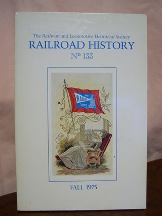 Item #42445 THE RAILWAY AND LOCOMOTIVE HISTORICAL SOCIETY, RAILROAD HISTORY, BULLETIN 133, FALL,...