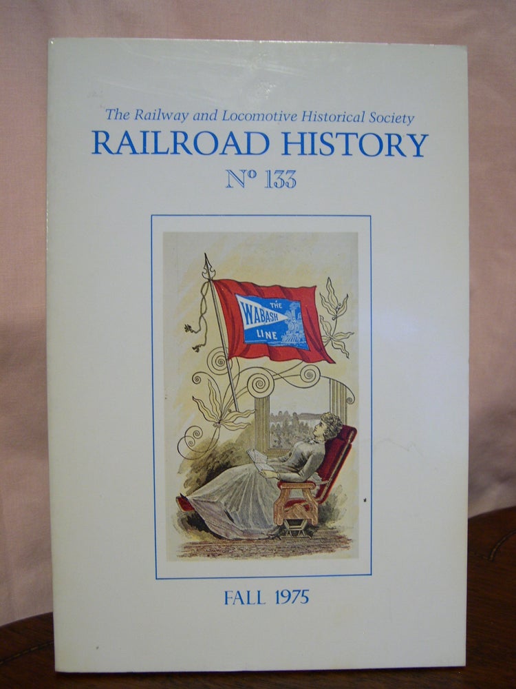 Item #42445 THE RAILWAY AND LOCOMOTIVE HISTORICAL SOCIETY, RAILROAD HISTORY, BULLETIN 133, FALL, 1975. John H. Jr White.