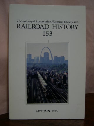 Item #42448 THE RAILWAY AND LOCOMOTIVE HISTORICAL SOCIETY, RAILROAD HISTORY, BULLETIN 153, AUTUMN...
