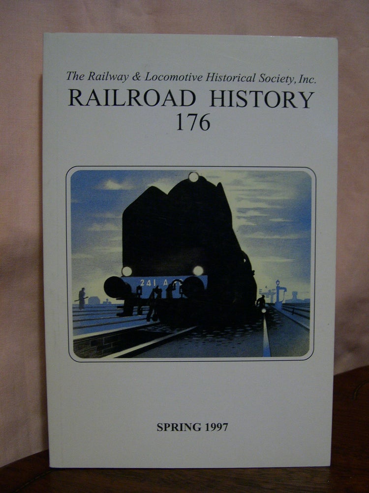 Item #42453 THE RAILWAY AND LOCOMOTIVE HISTORICAL SOCIETY, RAILROAD HISTORY BULLETIN 176, SPRING 1997. H. Roger Grant.