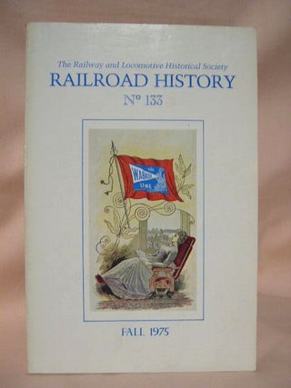 Item #42466 THE RAILWAY AND LOCOMOTIVE HISTORICAL SOCIETY, RAILROAD HISTORY, BULLETIN 133, FALL,...