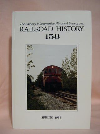 Item #42477 THE RAILWAY AND LOCOMOTIVE HISTORICAL SOCIETY, RAILROAD HISTORY 158, SPRING, 1988....
