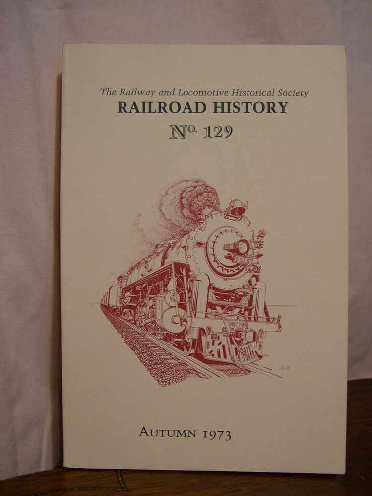 Item #42500 THE RAILWAY AND LOCOMOTIVE HISTORICAL SOCIETY, BULLETIN 129, AUTUMN 1973. John H. White Jr.