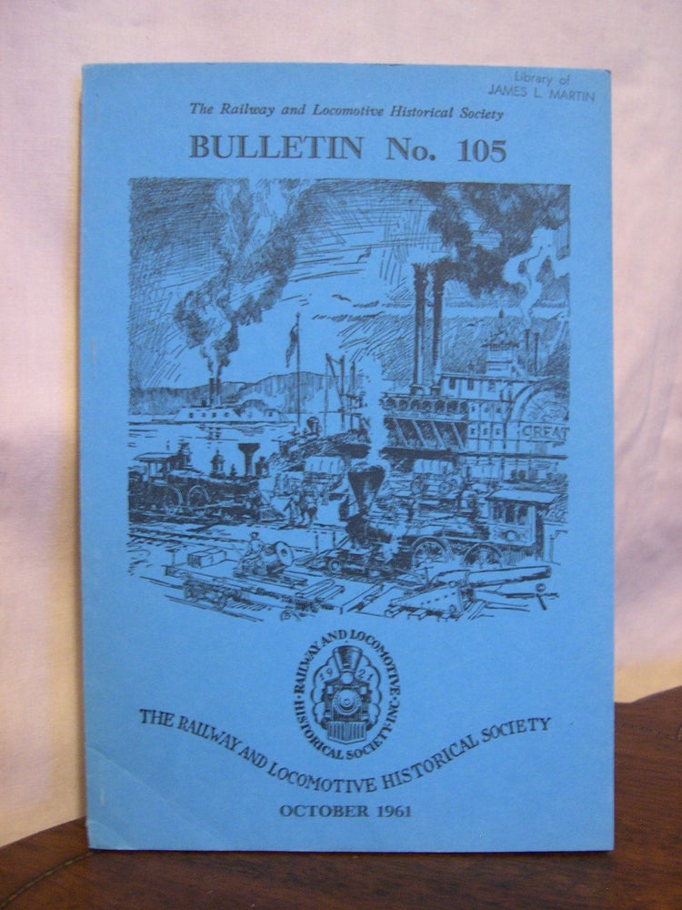 Item #42503 THE RAILWAY AND LOCOMOTIVE HISTORICAL SOCIETY, BULLETIN 105, OCTOBER, 1961. Charles E. Fisher.