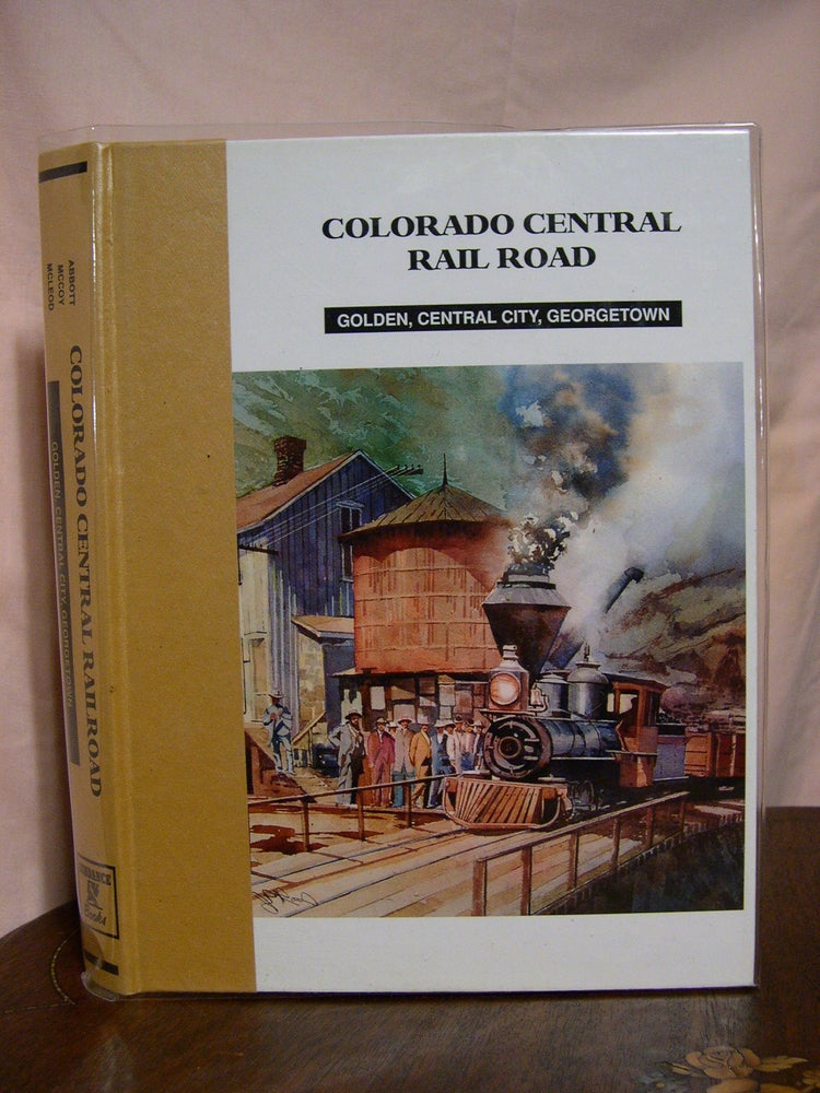 Item #42570 COLORADO CENTRAIL RAIL ROAD: GODEN, CENTRAL CITY, GEORGETOWN. Dan Abbott, Dell A. McCoy, Robert W. McLeod.