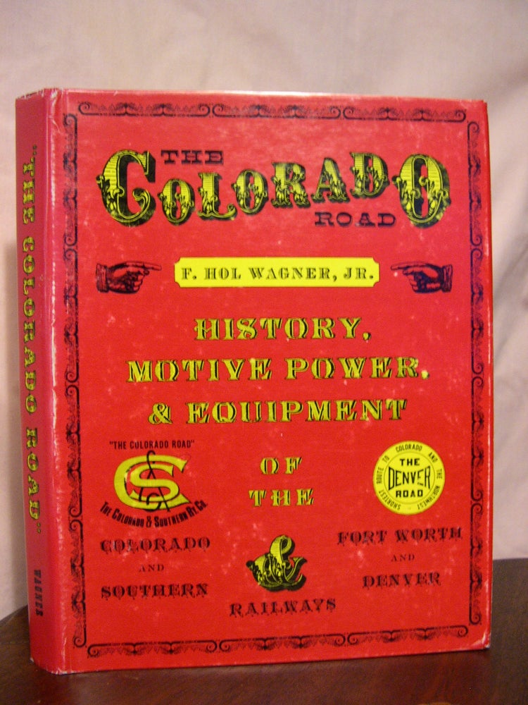 Item #42593 THE COLORADO ROAD; HISTORY, MOTIVE POWER, & EQUIPMENT OF THE COLORADO AND SOUTHERN AND FORT WORTH AND DENVER RAILWAYS. F. Hol Wagner, Jr.