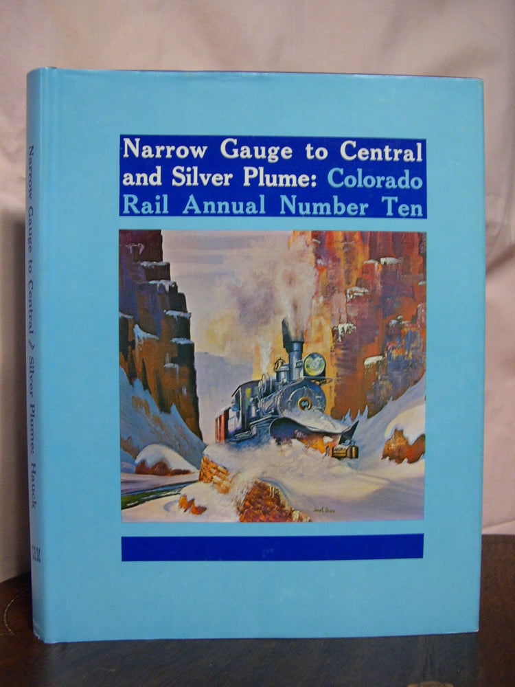 Item #42606 COLORADO RAIL ANNUAL NO. 10: NARROW GAUGE TO CENTRAL AND SILVER PLUME. Cornelius W. Hauck.
