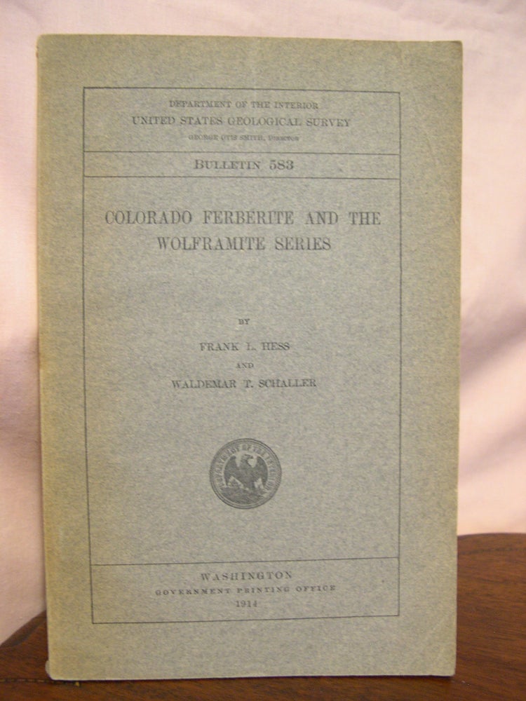 Item #42677 COLORADO FERBERITE AND THE WOLFRAMITE SERIES; GEOLOGICAL SURVEY BULLETIN 583. Frank L. Hess, Waldemar T. Schaller.