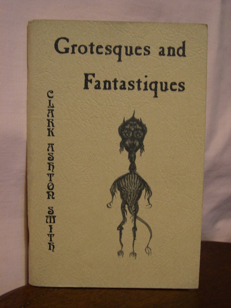 Item #42705 GROTESQUES AND FANTASTIQUES: A SELECTION OF PREVIOUSLY UNPUBLISHED DRAWINGS AND POEMS. Clark Ashton Smith.